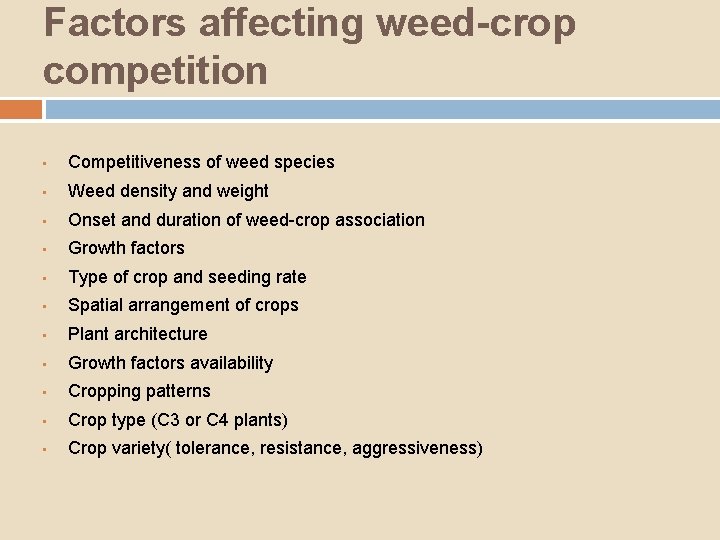 Factors affecting weed-crop competition • Competitiveness of weed species • Weed density and weight