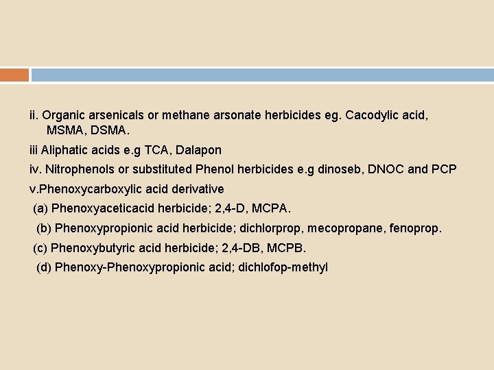 ii. Organic arsenicals or methane arsonate herbicides eg. Cacodylic acid, MSMA, DSMA. iii Aliphatic