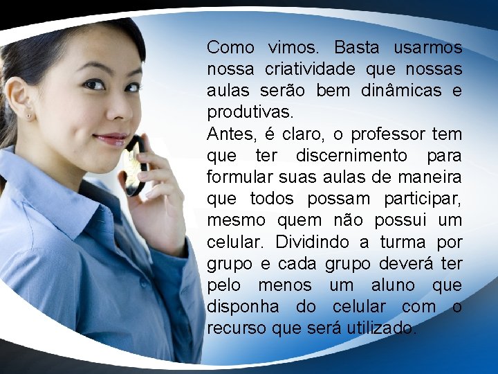 Como vimos. Basta usarmos nossa criatividade que nossas aulas serão bem dinâmicas e produtivas.