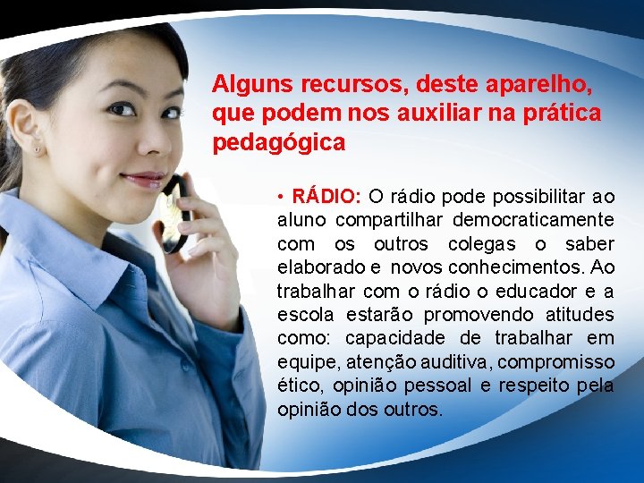 Alguns recursos, deste aparelho, que podem nos auxiliar na prática pedagógica • RÁDIO: O