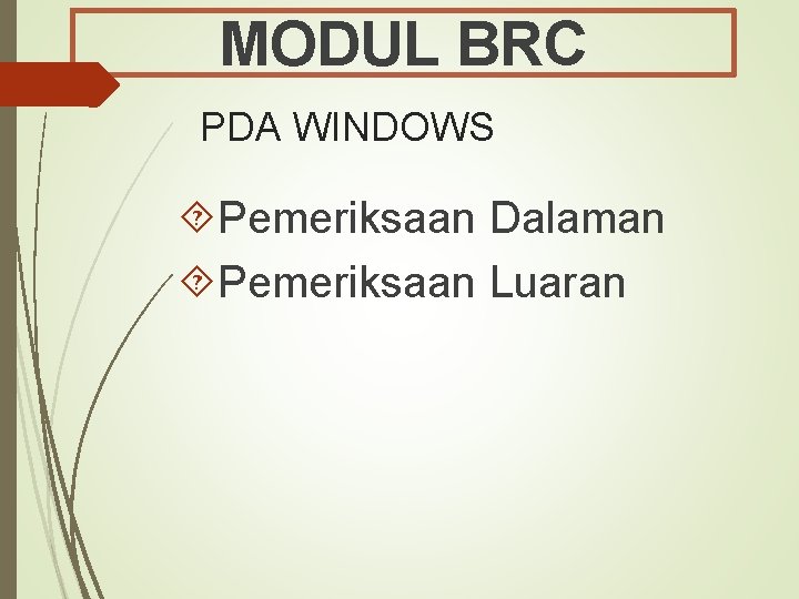 MODUL BRC PDA WINDOWS Pemeriksaan Dalaman Pemeriksaan Luaran 