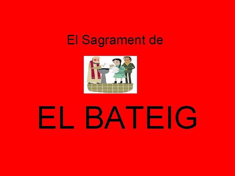 El Sagrament de EL BATEIG 