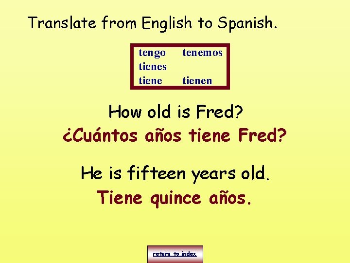 Translate from English to Spanish. tengo tienes tiene tenemos tienen How old is Fred?