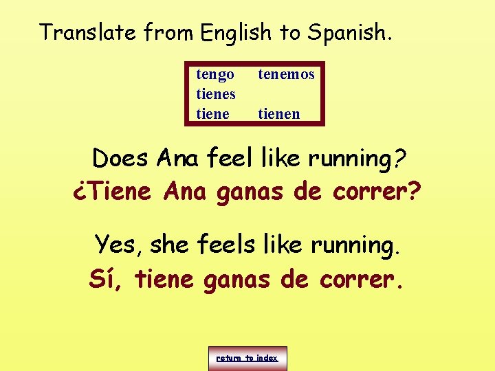 Translate from English to Spanish. tengo tienes tiene tenemos tienen Does Ana feel like