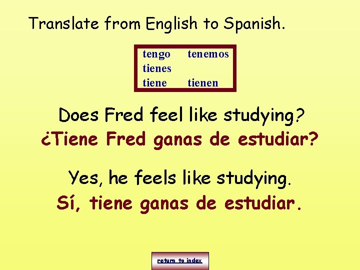 Translate from English to Spanish. tengo tienes tiene tenemos tienen Does Fred feel like