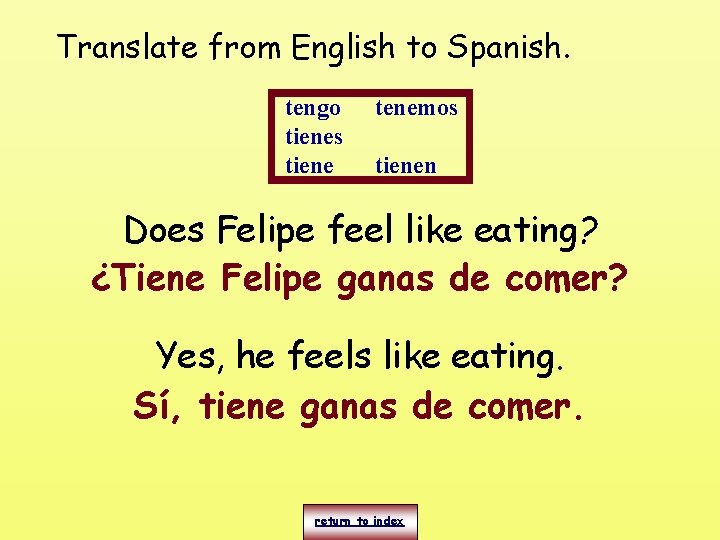 Translate from English to Spanish. tengo tienes tiene tenemos tienen Does Felipe feel like