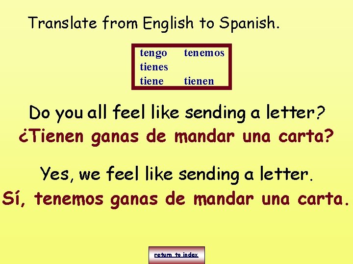 Translate from English to Spanish. tengo tienes tiene tenemos tienen Do you all feel