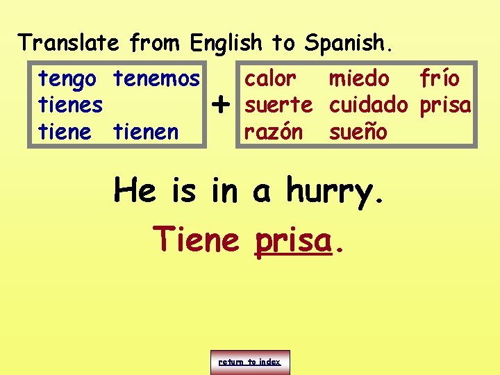 Translate from English to Spanish. tengo tenemos tienen + calor miedo frío suerte cuidado