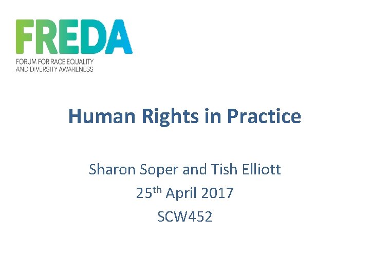 Human Rights in Practice Sharon Soper and Tish Elliott 25 th April 2017 SCW