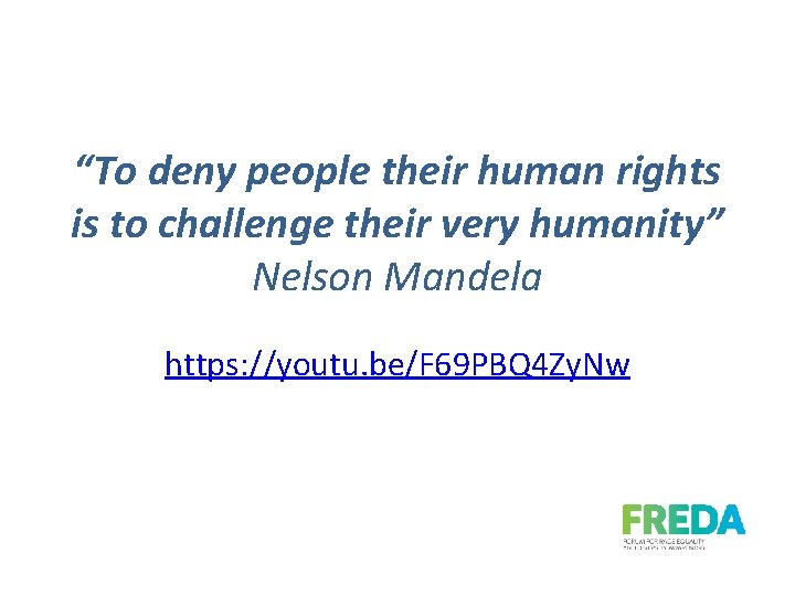 “To deny people their human rights is to challenge their very humanity” Nelson Mandela