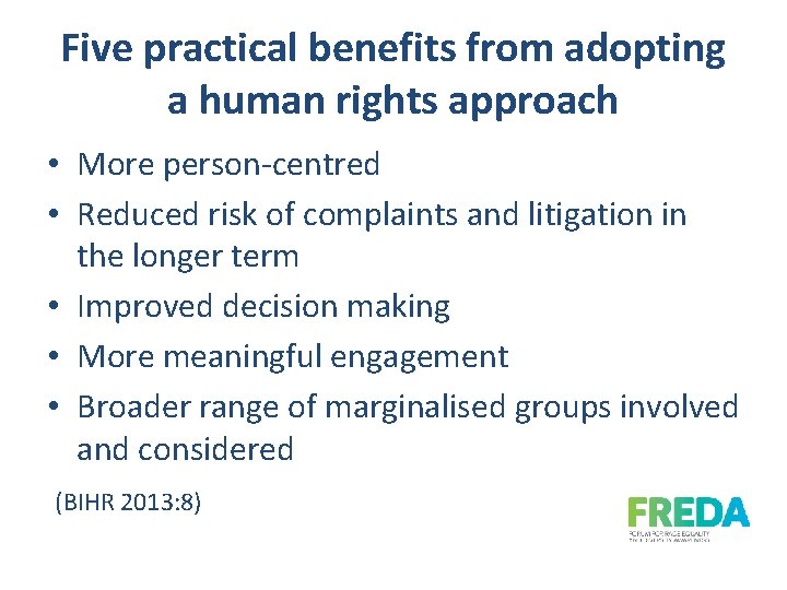 Five practical benefits from adopting a human rights approach • More person-centred • Reduced