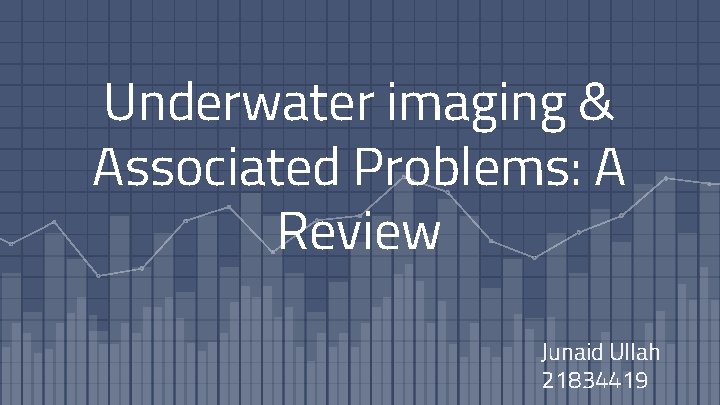 Underwater imaging & Associated Problems: A Review Junaid Ullah 21834419 