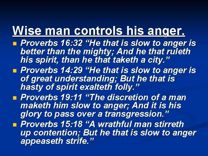 Wise man controls his anger. n n Proverbs 16: 32 “He that is slow