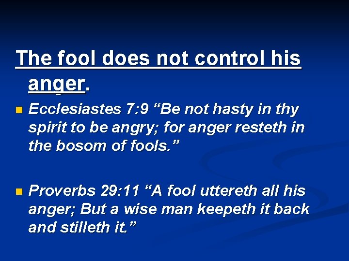 The fool does not control his anger. n Ecclesiastes 7: 9 “Be not hasty