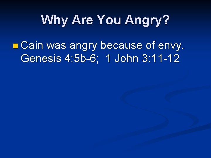 Why Are You Angry? n Cain was angry because of envy. Genesis 4: 5