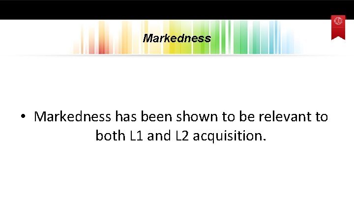 Markedness • Markedness has been shown to be relevant to both L 1 and