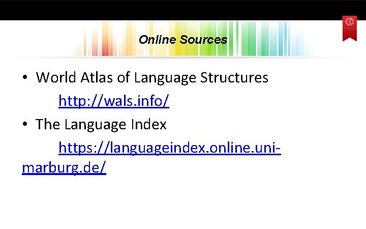 Online Sources • World Atlas of Language Structures http: //wals. info/ • The Language