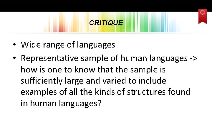 CRITIQUE • Wide range of languages • Representative sample of human languages -> how