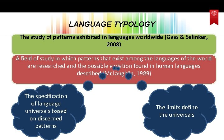 LANGUAGE TYPOLOGY The study of patterns exhibited in languages worldwide (Gass & Selinker, 2008)