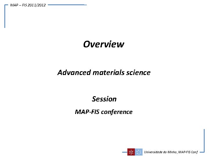 MAP – FIS 2011/2012 Overview Advanced materials science Session MAP-FIS conference Universidade do Minho,