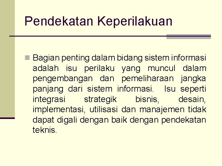 Pendekatan Keperilakuan n Bagian penting dalam bidang sistem informasi adalah isu perilaku yang muncul