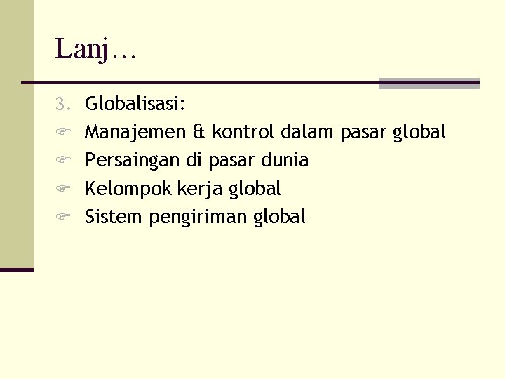 Lanj… 3. Globalisasi: F Manajemen & kontrol dalam pasar global F Persaingan di pasar