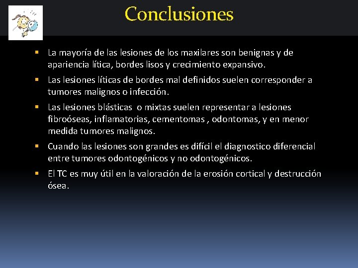 Conclusiones La mayoría de las lesiones de los maxilares son benignas y de apariencia Conclusiones La mayoría de las lesiones de los maxilares son benignas y de apariencia