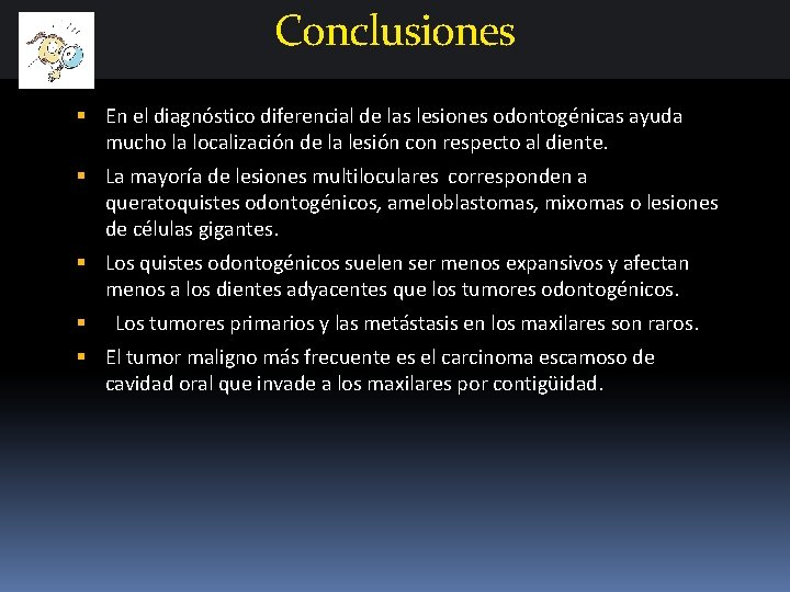 Conclusiones En el diagnóstico diferencial de las lesiones odontogénicas ayuda mucho la localización de Conclusiones En el diagnóstico diferencial de las lesiones odontogénicas ayuda mucho la localización de