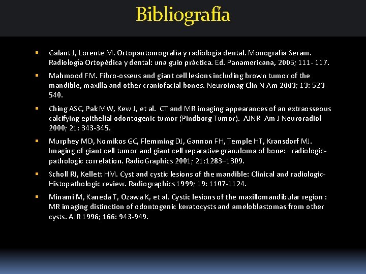 Bibliografía Galant J, Lorente M. Ortopantomografía y radiología dental. Monografía Seram. Radiología Ortopédica y Bibliografía Galant J, Lorente M. Ortopantomografía y radiología dental. Monografía Seram. Radiología Ortopédica y