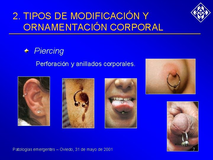 2. TIPOS DE MODIFICACIÓN Y ORNAMENTACIÓN CORPORAL Piercing Perforación y anillados corporales. Patologias emergentes