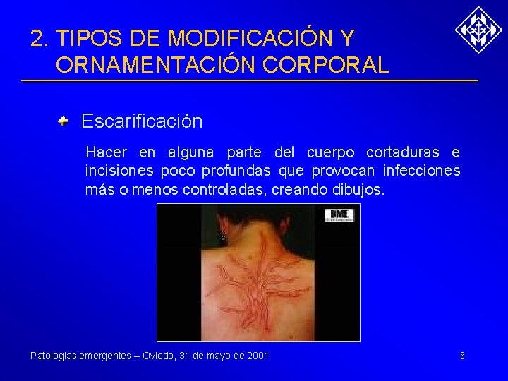 2. TIPOS DE MODIFICACIÓN Y ORNAMENTACIÓN CORPORAL Escarificación Hacer en alguna parte del cuerpo