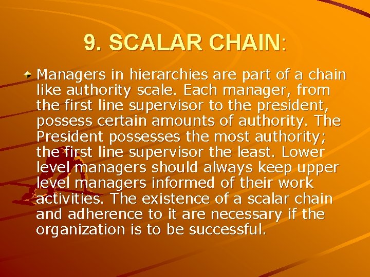 9. SCALAR CHAIN: Managers in hierarchies are part of a chain like authority scale.