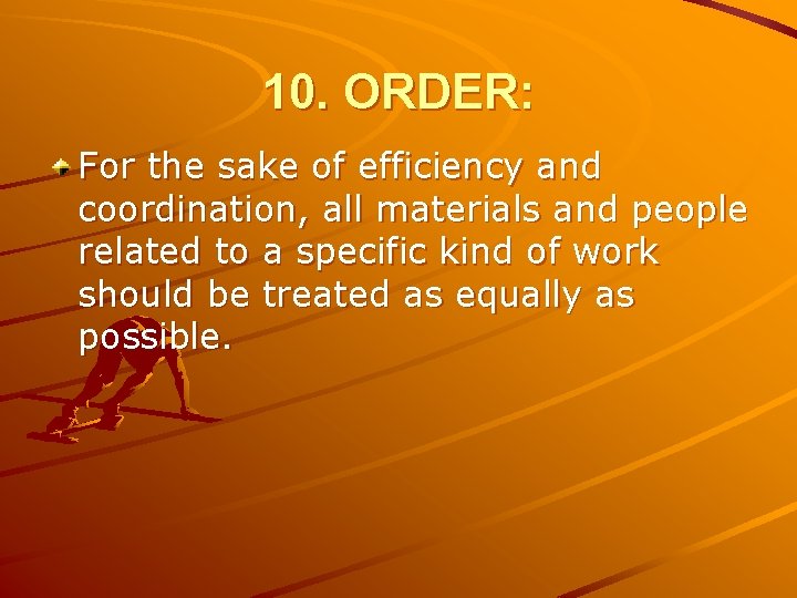 10. ORDER: For the sake of efficiency and coordination, all materials and people related