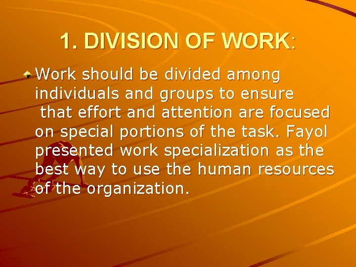 1. DIVISION OF WORK: Work should be divided among individuals and groups to ensure