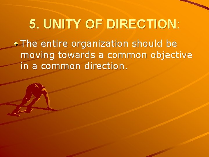 5. UNITY OF DIRECTION: The entire organization should be moving towards a common objective
