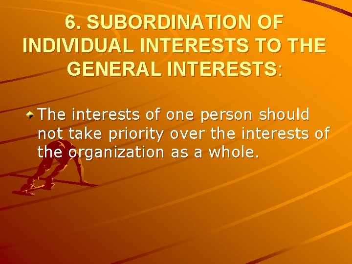 6. SUBORDINATION OF INDIVIDUAL INTERESTS TO THE GENERAL INTERESTS: The interests of one person