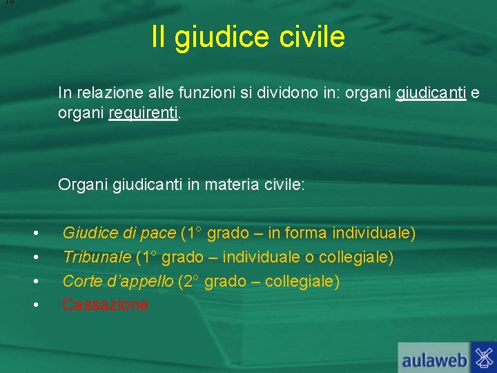 18 Il giudice civile In relazione alle funzioni si dividono in: organi giudicanti e