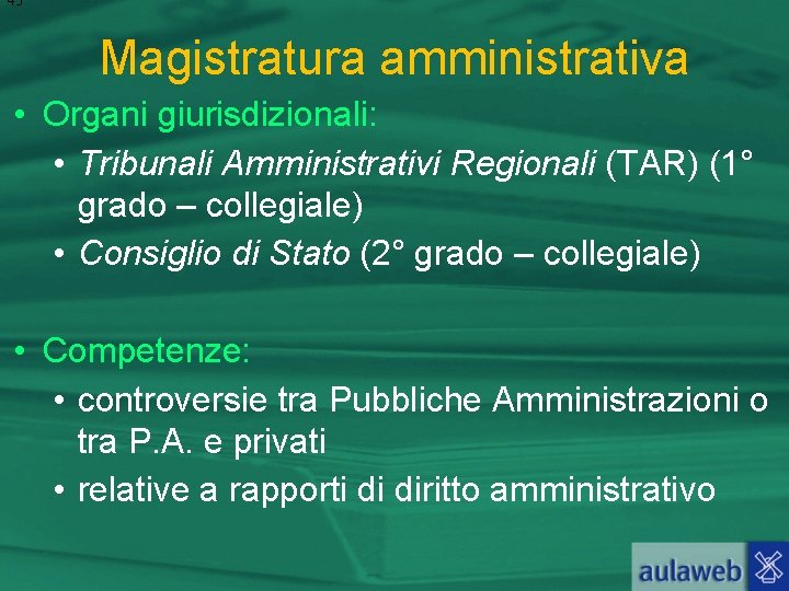 43 Magistratura amministrativa • Organi giurisdizionali: • Tribunali Amministrativi Regionali (TAR) (1° grado –
