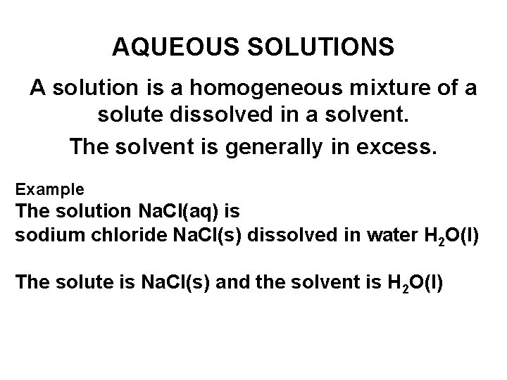 AQUEOUS SOLUTIONS A solution is a homogeneous mixture of a solute dissolved in a