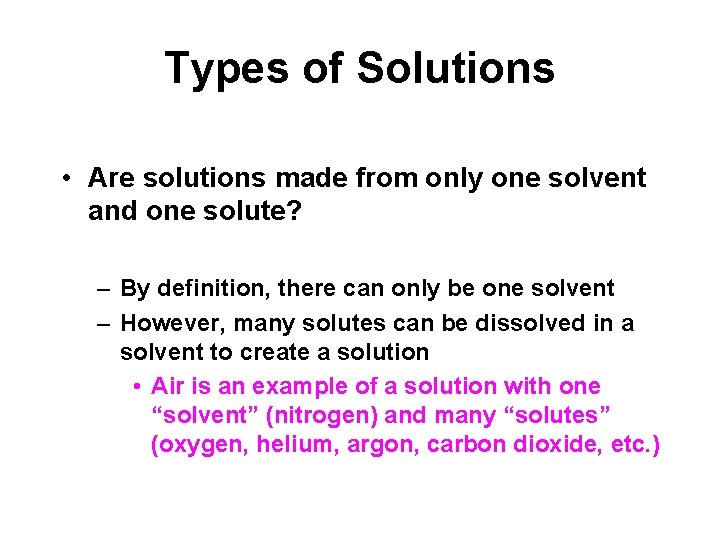 Types of Solutions • Are solutions made from only one solvent and one solute?