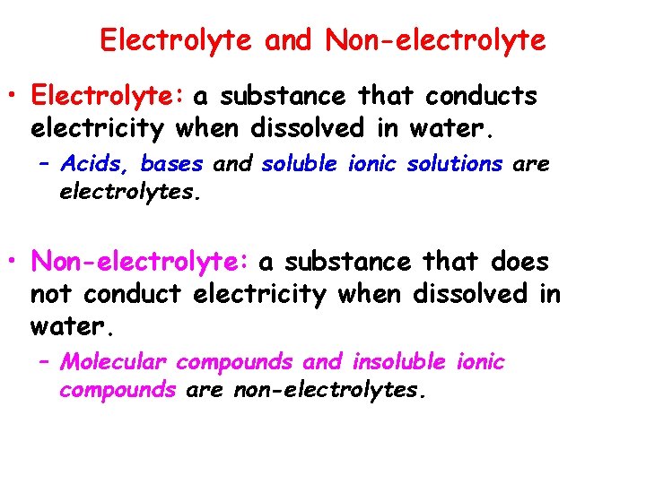 Electrolyte and Non-electrolyte • Electrolyte: a substance that conducts electricity when dissolved in water.