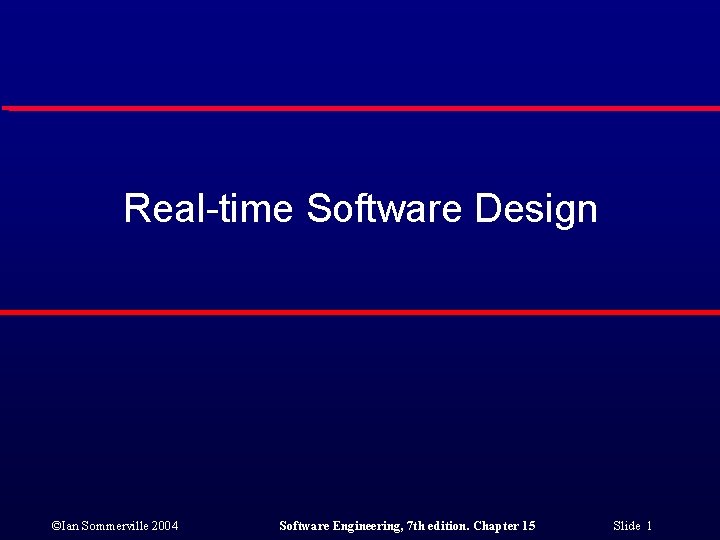 Real-time Software Design ©Ian Sommerville 2004 Software Engineering, 7 th edition. Chapter 15 Slide