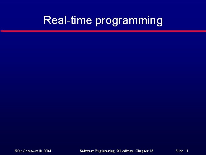 Real-time programming ©Ian Sommerville 2004 Software Engineering, 7 th edition. Chapter 15 Slide 11