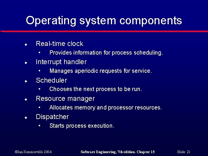 Operating system components l Real-time clock • l Interrupt handler • l Chooses the