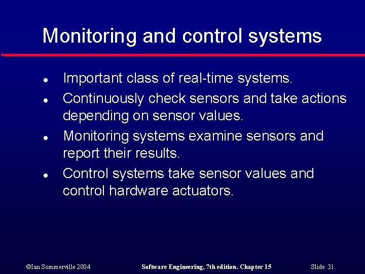 Monitoring and control systems l l Important class of real-time systems. Continuously check sensors