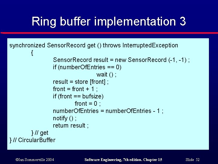Ring buffer implementation 3 synchronized Sensor. Record get () throws Interrupted. Exception { Sensor.
