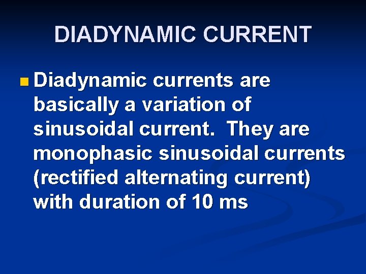 DIADYNAMIC CURRENT n Diadynamic currents are basically a variation of sinusoidal current. They are