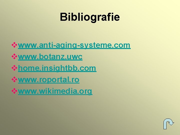 Bibliografie vwww. anti-aging-systeme. com vwww. botanz. uwc vhome. insightbb. com vwww. roportal. ro vwww.