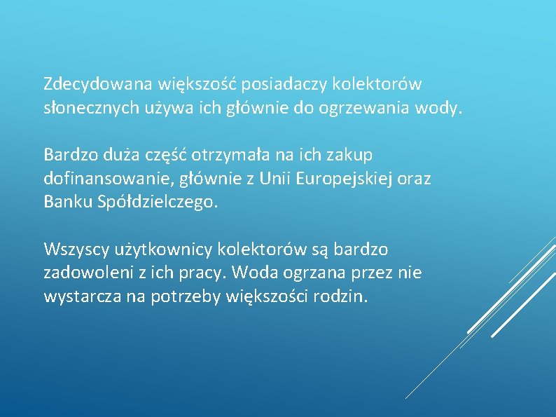 Zdecydowana większość posiadaczy kolektorów słonecznych używa ich głównie do ogrzewania wody. Bardzo duża część