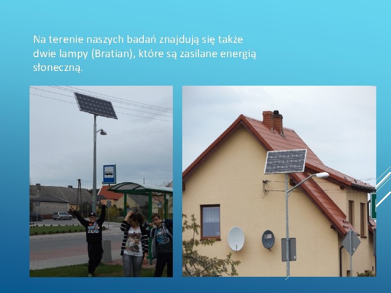 Na terenie naszych badań znajdują się także dwie lampy (Bratian), które są zasilane energią Na terenie naszych badań znajdują się także dwie lampy (Bratian), które są zasilane energią